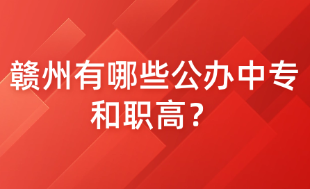 贛州有哪些公辦中專和職高？