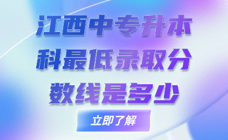 江西中專升本科最低錄取分?jǐn)?shù)線是多少