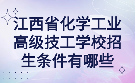 江西省化學(xué)工業(yè)高級技工學(xué)校招生條件有哪些