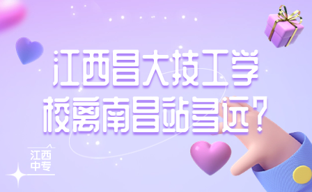 江西昌大技工學(xué)校離南昌站多遠(yuǎn)？