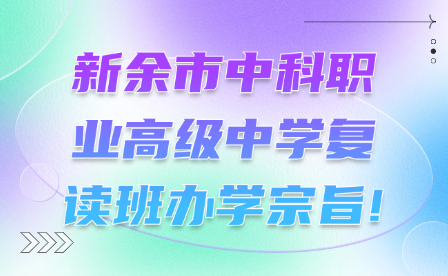 新余市中科職業(yè)高級中學(xué)復(fù)讀班辦學(xué)宗旨!