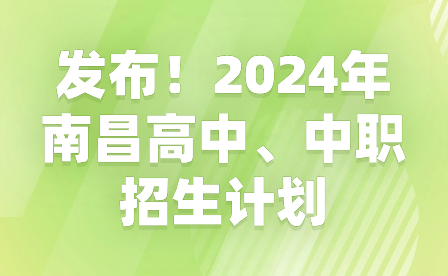 發(fā)布！2024年南昌高中、中職招生計(jì)劃