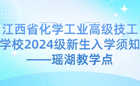 江西省化學(xué)工業(yè)高級(jí)技工學(xué)校2024級(jí)新生入學(xué)須知——瑤湖教學(xué)點(diǎn)