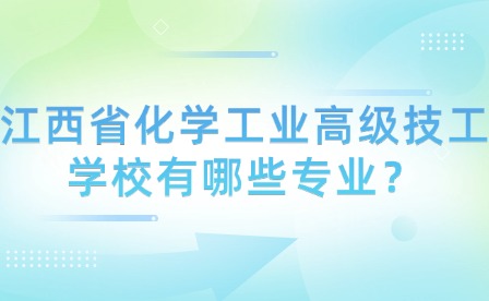 江西省化學工業(yè)高級技工學校有哪些專業(yè)?