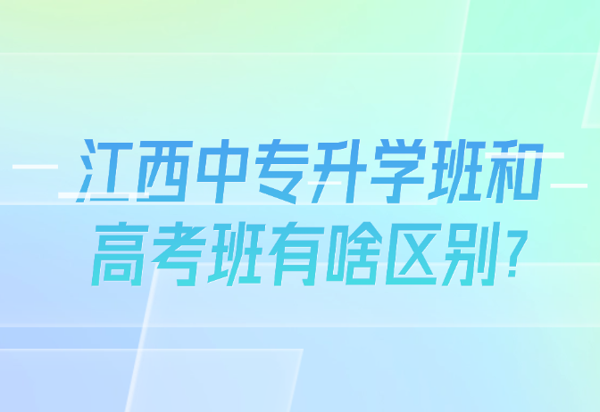 江西中專升學(xué)班和高考班有啥區(qū)別?