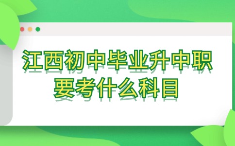 江西初中畢業(yè)升中職要考什么科目