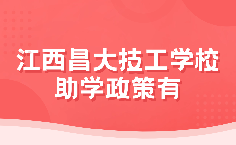 2025年江西昌大技工學(xué)校助學(xué)政策有哪些